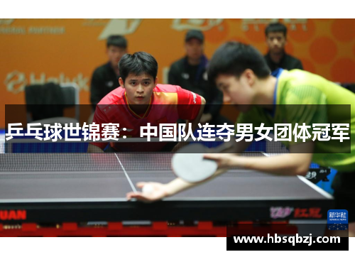 乒乓球世锦赛：中国队连夺男女团体冠军